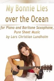 My Bonnie Lies Over the Ocean for Piano and Baritone Saxophone, Pure Sheet Music by Lars Christian Lundholm