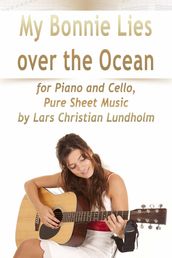 My Bonnie Lies Over the Ocean for Piano and Cello, Pure Sheet Music by Lars Christian Lundholm