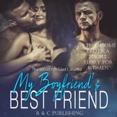 My Boyfriend s Best Friend: The Secret I m Glad I Shared - A Threesome Erotica Short Story for Women