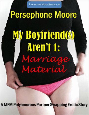 My Boyfriend(s) Aren't 1: Marriage Material - Persephone Moore
