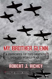 My Brother Glenn a Prisoner of the Gestapo During World War Ii