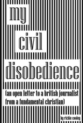 My Civil Disobedience (An Open Letter to a British Journalist from a Fundamental Christian)