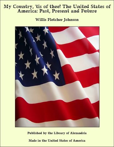 My Country, 'tis of thee! The United States of America: Past, Present and Future - Willis Fletcher Johnson