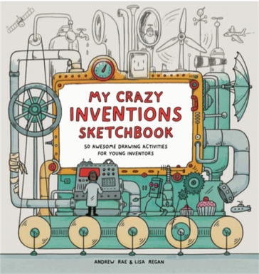 My Crazy Inventions Sketchbook - Andrew Rae - Lisa Regan