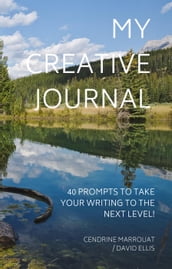 My Creative Journal: 40 Prompts to Take Your Writing to the Next Level!