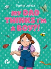 My Dad Thinks I m a Boy?!