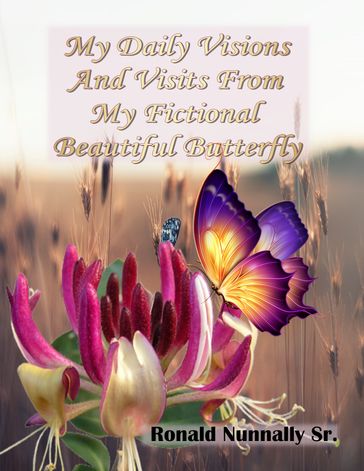 My Daily Visions and Visits From My Fictional Beautiful Butterfly - Ronald Nunnally Sr