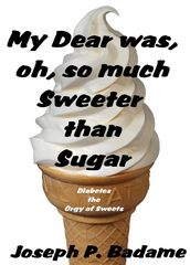 My Dear Was, Oh, So Much Sweeter Than Sugar - Diabetes: The Orgy Of Sweets