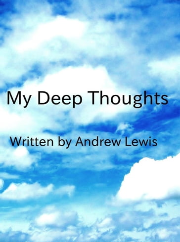 My Deep Thoughts - Andrew Lewis