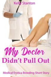 My Doctor Didn t Pull Out (Medical Erotica Breeding Short Story)