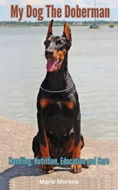 My Dog The Doberman, Handling, Nutrition, Education and Care
