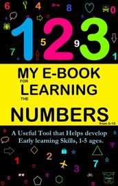 My E-Book For Learning Numbers From 0-10: A Useful Tool That Helps Develop Early Learning Skills, 1-5 Ages.