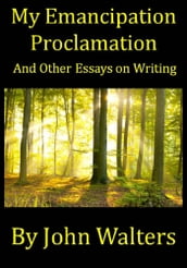 My Emancipation Proclamation and Other Essays on Writing