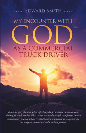 My Encounter With God As A Commercial Truck Driver - Edward Smith