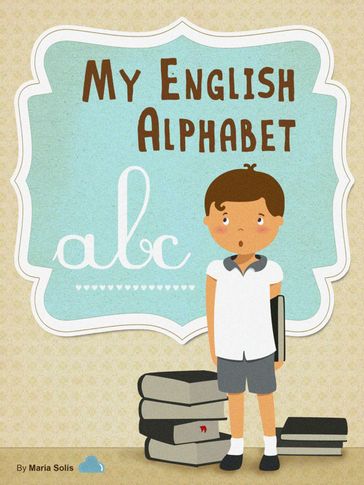 My English Alphabet (A fun and educational guide for first time readers) - Maria Solis