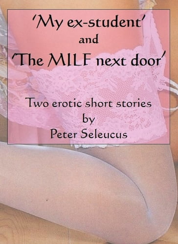 My Ex-student and the MILF Next Door - Peter Seleucus