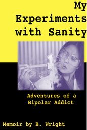 My Experiments with Sanity: Adventures of a Bipolar Addict