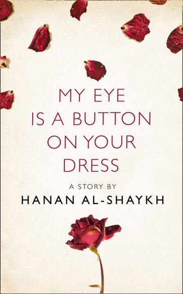 My Eye is a Button on Your Dress: A Story from the collection, I Am Heathcliff - Al-Shaykh Hanan