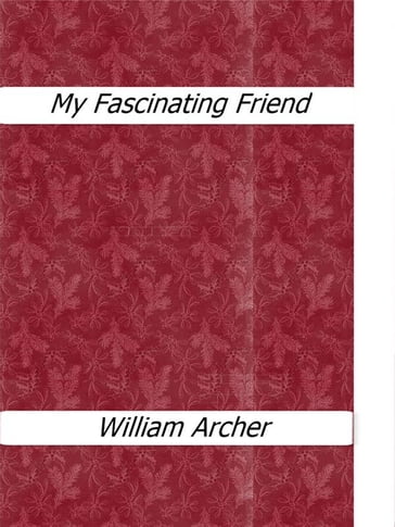 My Fascinating Friend - William Archer