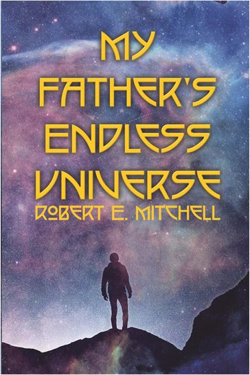 My Father's Endless Universe - Robert E. Mitchell