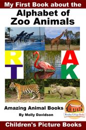 My First Book about the Alphabet of Zoo Animals: Amazing Animal Books - Children s Picture Books