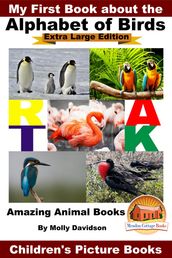 My First Book about the Alphabet of Birds: Extra Large Edition - Amazing Animal Books - Children s Picture Books