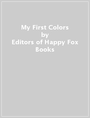 My First Colors - Editors of Happy Fox Books