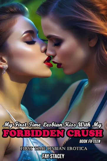 My First Time Lesbian Kiss With My Forbidden Crush: First Time Lesbian Erotica - Fay Stacey