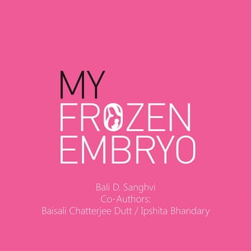 My Frozen Embryo - Baisali Chatterjee Dutt - Bali D. Sanghvi - Ipshita Bhandary