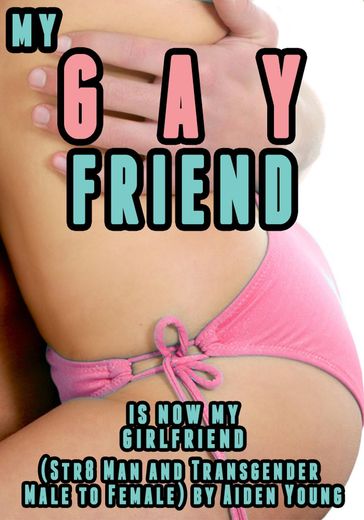 My Gay Friend Is Now My Girlfriend (Str8 Man and Transgender Male to Female) - Aiden Young