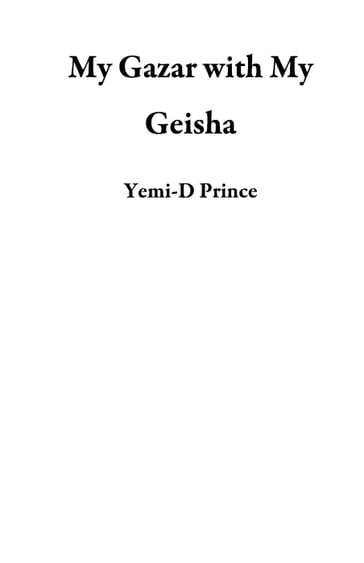 My Gazar with My Geisha - Yemi-D Prince