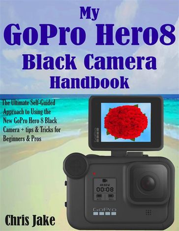 My GoPro Hero8 Black Handbook - Chris Jake