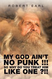 My God Ain t No Punk !!! so Why Do You Treat Him Like One ?!!