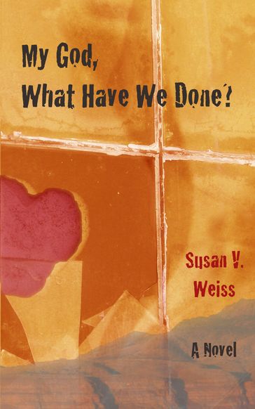 My God, What Have We Done? - Susan V. Weiss