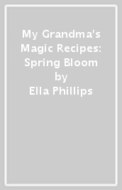 My Grandma s Magic Recipes: Spring Bloom