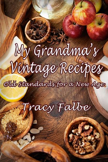 My Grandma's Vintage Recipes: Old Standards for a New Age - Tracy Falbe