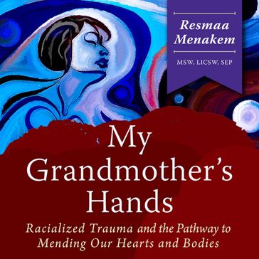 My Grandmother's Hands - Resmaa Menakem - MSW - LICSW - SEP