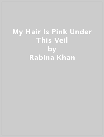 My Hair Is Pink Under This Veil - Rabina Khan