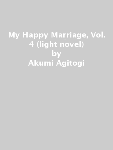 My Happy Marriage, Vol. 4 (light novel) - Akumi Agitogi