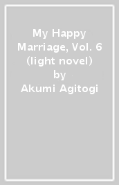 My Happy Marriage, Vol. 6 (light novel)