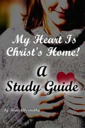 My Heart Is Christ s Home! A Study Guide