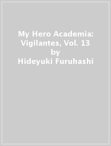 My Hero Academia: Vigilantes, Vol. 13 - Hideyuki Furuhashi