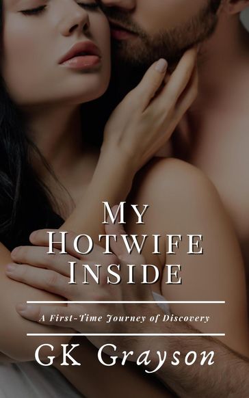 My Hotwife Inside: A First-Time Journey of Discovery - GK Grayson