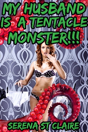 My Husband Is a Tentacle Monster!!! - Serena St Claire