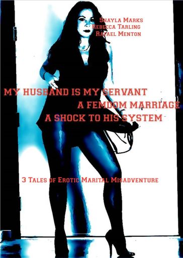 My Husband is My Servant - A Femdom Marriage - A Shock to His System - Shayla Marks - Rebecca Tarling - Rafael Menton