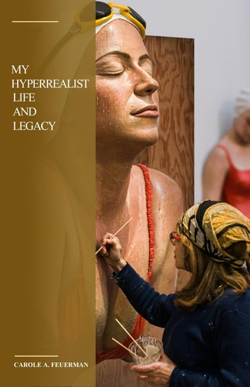 My Hyperrealist Life and Legacy - Carole Feuerman