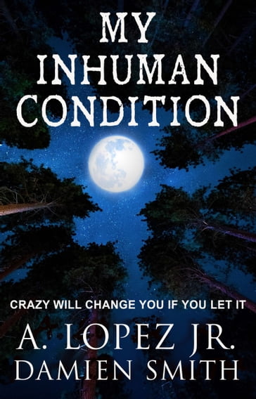 My Inhuman Condition - A. Lopez Jr.