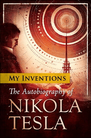 My Inventions: The Autobiography of Nikola Tesla - Nikola Tesla - Digital Fire