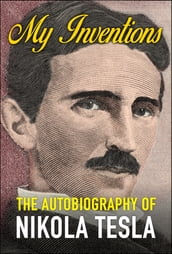 My Inventions: The Autobiography of Nikola Tesla