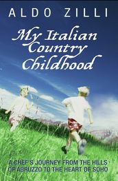 My Italian Country Childhood - A Chef s Journey From the Hills of Abruzzo to the Heart of Soho